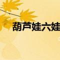 葫芦娃六娃技能是啥（葫芦娃六娃技能）