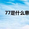 77是什么意思网络语言（77是什么意思）