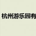 杭州游乐园有哪些项目（杭州游乐园有哪些）