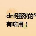 dnf强烈的气息哪里刷的多（dnf强烈的气息有啥用）