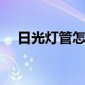 日光灯管怎么换视频（日光灯管怎么换）