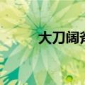 大刀阔斧是什么意思（大刀阔斧）