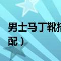 男士马丁靴搭配什么裤子好看（男士马丁靴搭配）