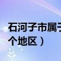 石河子市属于哪个地区管理（石河子市属于哪个地区）