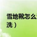 雪地靴怎么清洗-生活小窍门（雪地靴怎么清洗）