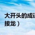 大开头的成语接龙大全集最长（大开头的成语接龙）