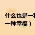什么也是一种幸福作文400字作文（什么也是一种幸福）