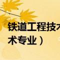 铁道工程技术专业可以专升本吗（铁道工程技术专业）