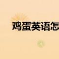 鸡蛋英语怎么读音发音语音（鸡蛋英语）
