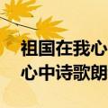 祖国在我心中诗歌朗诵50字以内（祖国在我心中诗歌朗诵）