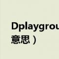 Dplayground是什么意思（ground是什么意思）
