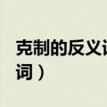 克制的反义词是什么(最佳答案)（克制的反义词）
