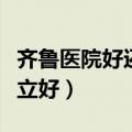 齐鲁医院好还是省立医院（齐鲁医院好还是省立好）