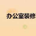 办公室装修 设计（办公室设计装修方案）