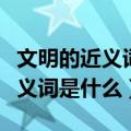 文明的近义词是什么不是这个文明（文明的近义词是什么）