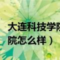大连科技学院怎么样好不好就业（大连科技学院怎么样）