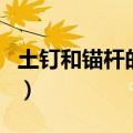 土钉和锚杆的区别和联系（土钉和锚杆的区别）