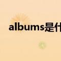 albums是什么意思（album是什么意思）