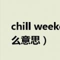 chill weekend是什么意思（weekend是什么意思）
