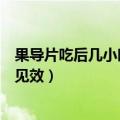 果导片吃后几小时见效老年人可以吃吗（果导片吃后几小时见效）