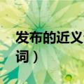 发布的近义词是什么 标准答案（发布的近义词）