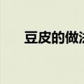 豆皮的做法（豆腐皮是怎么做出来的）