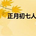 正月初七人日节祝福语（正月初七人日）