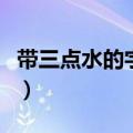 带三点水的字和水没关系的字（带三点水的字）
