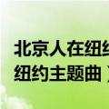 北京人在纽约主题曲英文什么意思（北京人在纽约主题曲）