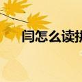 闫怎么读拼音怎么写（闫怎么读 拼音）
