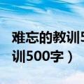 难忘的教训500字作文五段怎么写（难忘的教训500字）