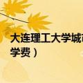 大连理工大学城市学院学费太贵了（大连理工大学城市学院学费）