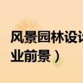 风景园林设计专业就业前景（园林设计专业就业前景）