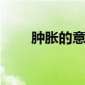 肿胀的意思解释简短（肿胀的意思）