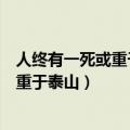 人终有一死或重于泰山或轻于鸿毛是谁写的（人终有一死或重于泰山）