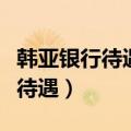 韩亚银行待遇与国内银行待遇比较（韩亚银行待遇）