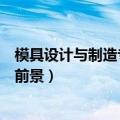 模具设计与制造专业适合女生吗（模具设计与制造专业就业前景）