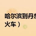 哈尔滨到丹东火车列车时刻表（哈尔滨到丹东火车）