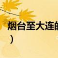 烟台至大连的船时刻表（烟台到大连船时刻表）