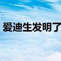 爱迪生发明了什么啊（爱迪生都发明了什么）