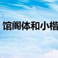 馆阁体和小楷的区别（馆阁体和楷书的区别）