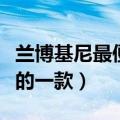 兰博基尼最便宜的一款跑车（兰博基尼最便宜的一款）