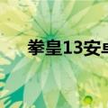 拳皇13安卓版官方网站（拳皇13安卓）