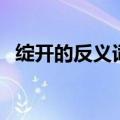 绽开的反义词标准答案（绽开的反义词是）