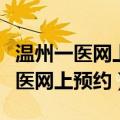 温州一医网上预约哪天几点放号挂号（温州一医网上预约）