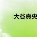大谷真央子个人资料（大谷真央子）