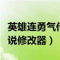 英雄连勇气传说修改器不能用（英雄连勇气传说修改器）