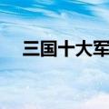 三国十大军师谋士排名（三国十大军师）