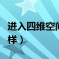 进入四维空间什么感觉（人进入四维空间会怎样）