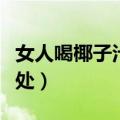 女人喝椰子汁有什么好处（喝椰子汁有什么好处）